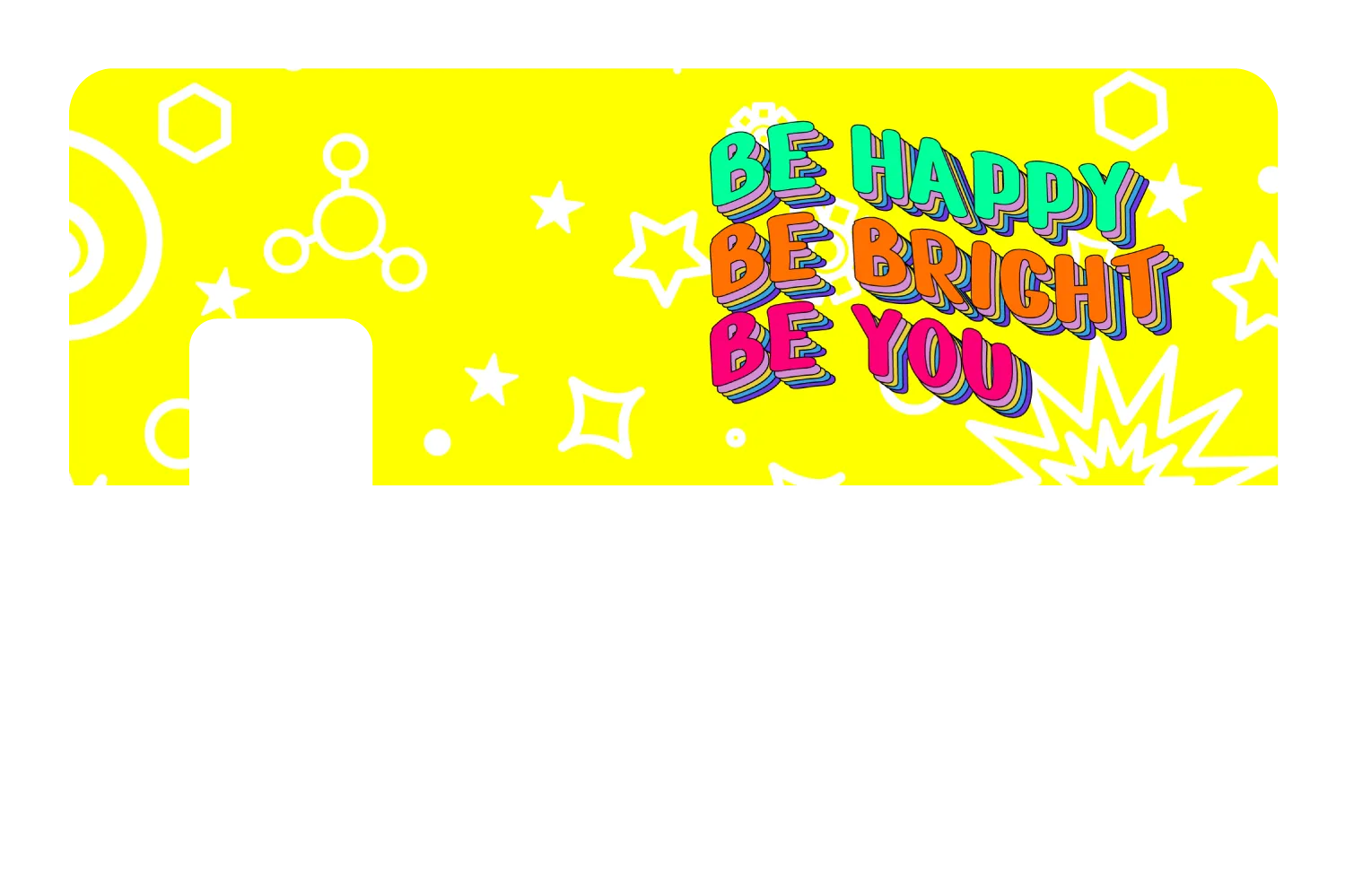Be Happy. Be Bright.